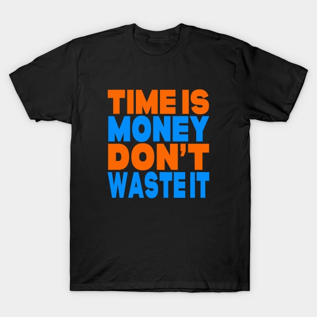 Time is money don't waste it T-Shirt by Evergreen Tee